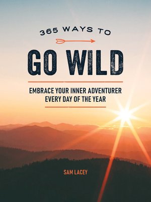 cover image of 365 Ways to Go Wild: Embrace Your Inner Adventurer Every Day of the Year